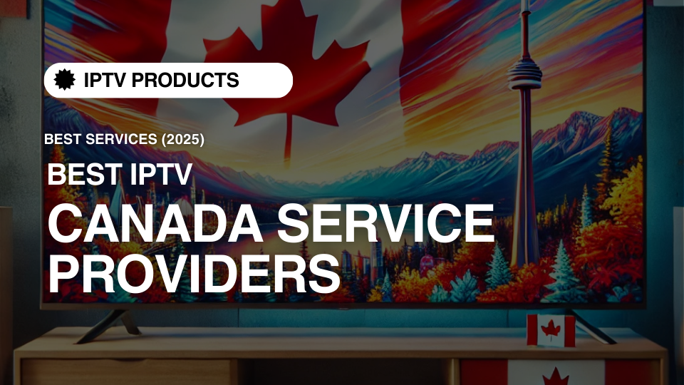 Best IPTV Canada Service Providers